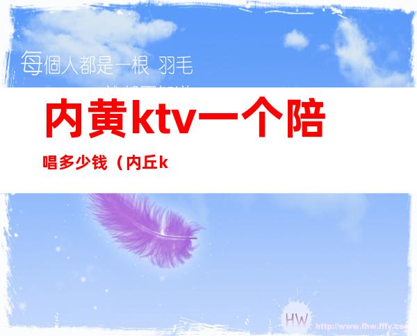 内黄ktv一个陪唱多少钱（内丘ktv哪里有陪唱）