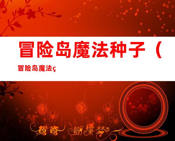 冒险岛魔法种子(冒险岛魔法种子多少钱)
