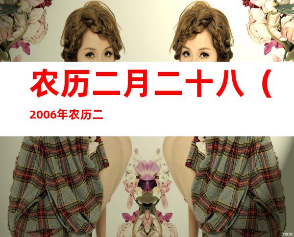 农历二月二十八(2006年农历二月二十八)