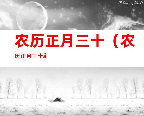 农历正月三十(农历正月三十几年一次)