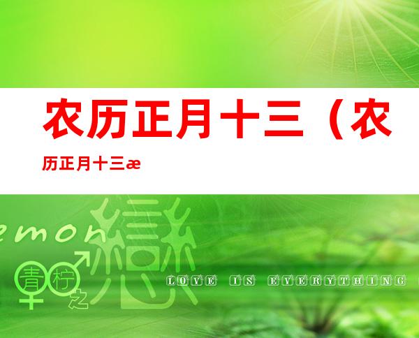 农历正月十三(农历正月十三是什么星座?)