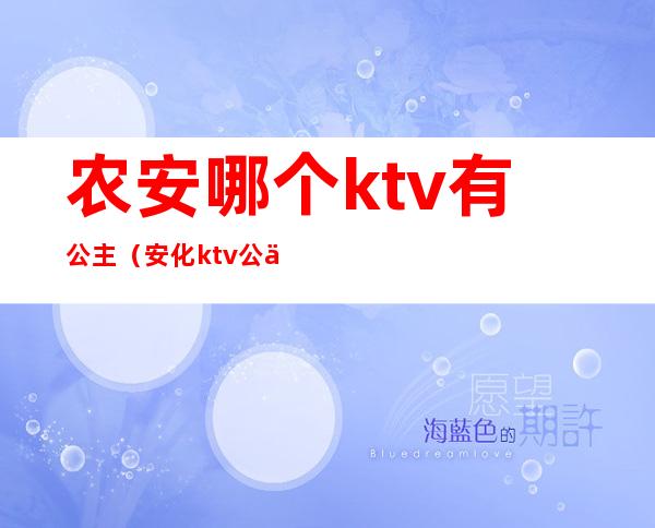 农安哪个ktv有公主（安化ktv公主）