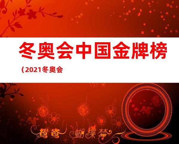 冬奥会中国金牌榜(2021冬奥会中国金牌榜)