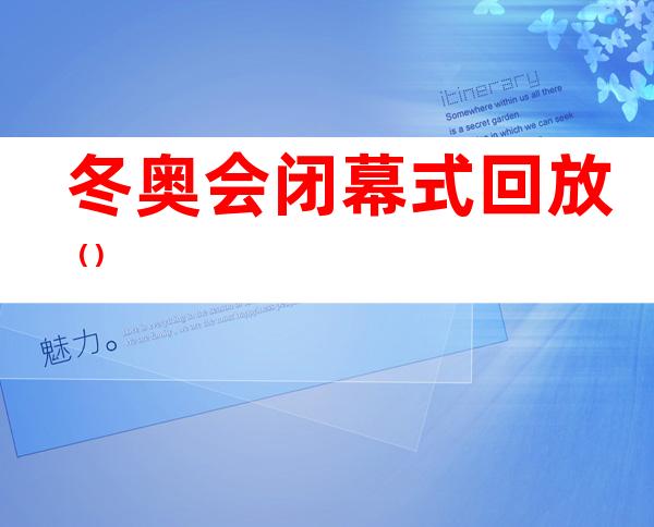 冬奥会闭幕式回放()