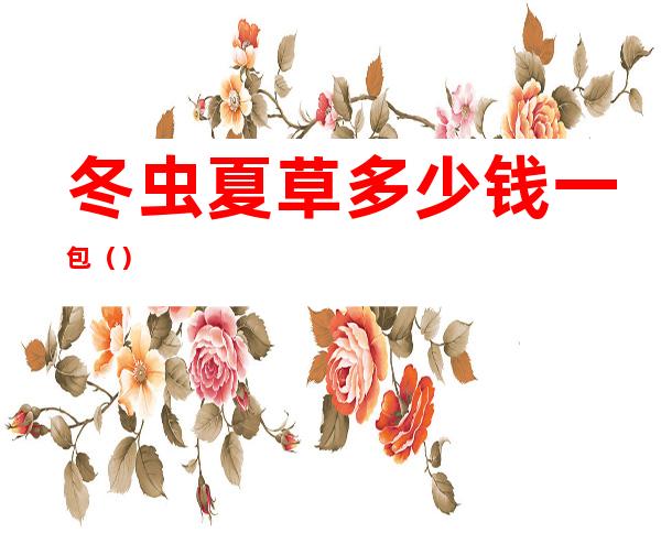 冬虫夏草多少钱一包()