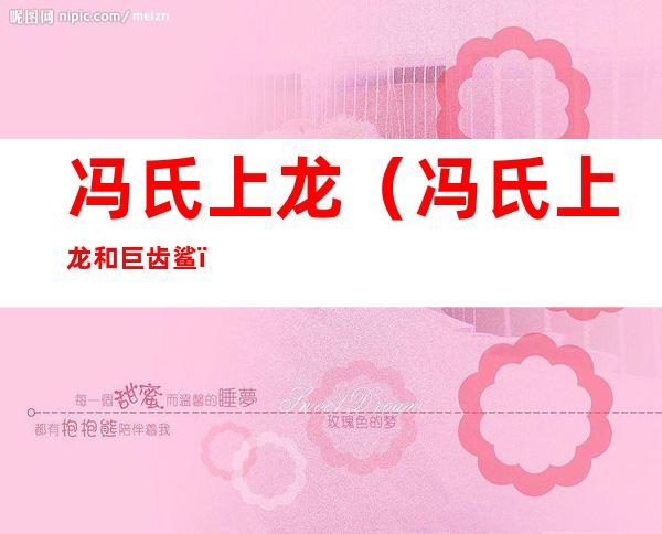 冯氏上龙(冯氏上龙和巨齿鲨)
