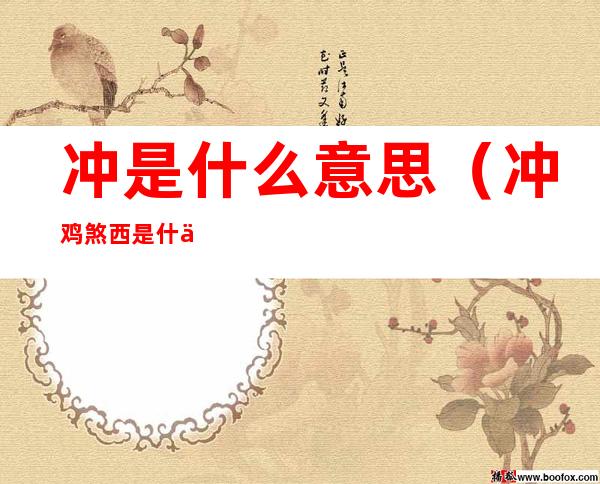 冲是什么意思（冲鸡煞西是什么意思）