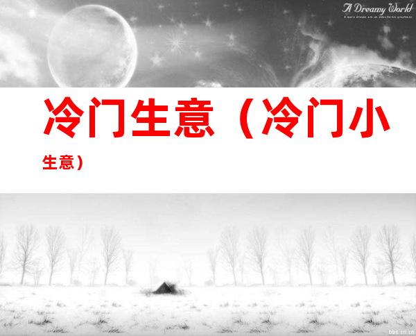 冷门生意(冷门小生意)