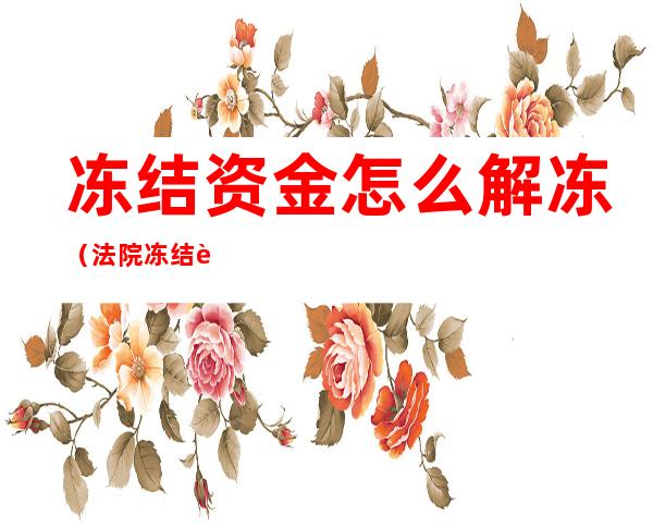 冻结资金怎么解冻（法院冻结资金怎么解冻）