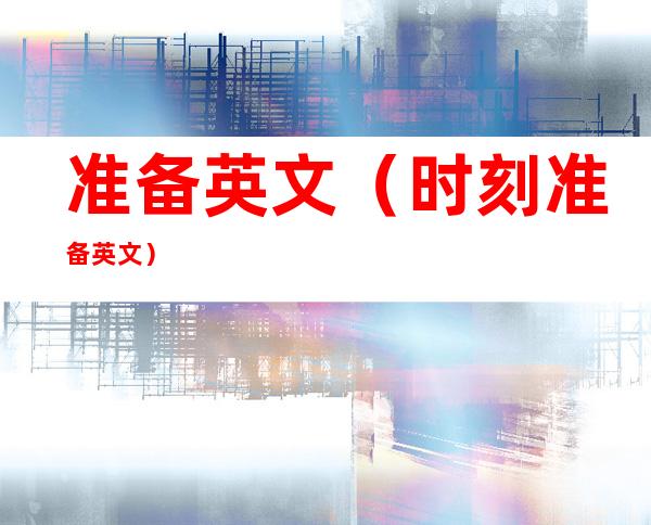 准备英文(时刻准备英文)