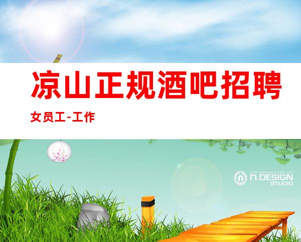 凉山正规酒吧招聘女员工-工作更稳定-欢迎你的加入