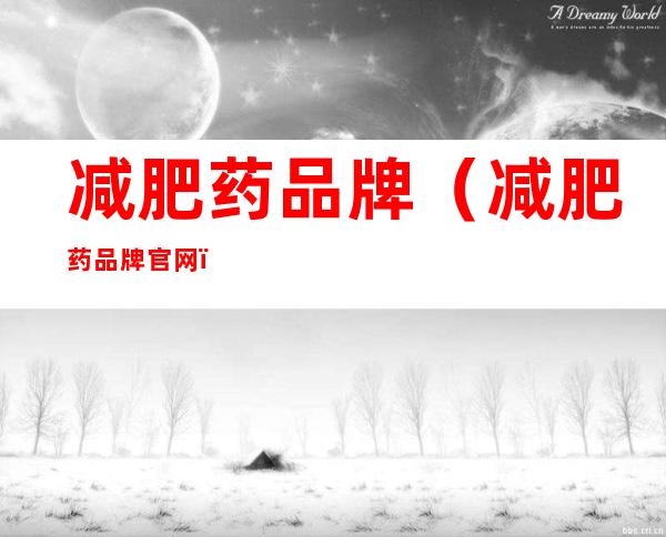 减肥药品牌(减肥药品牌官网)