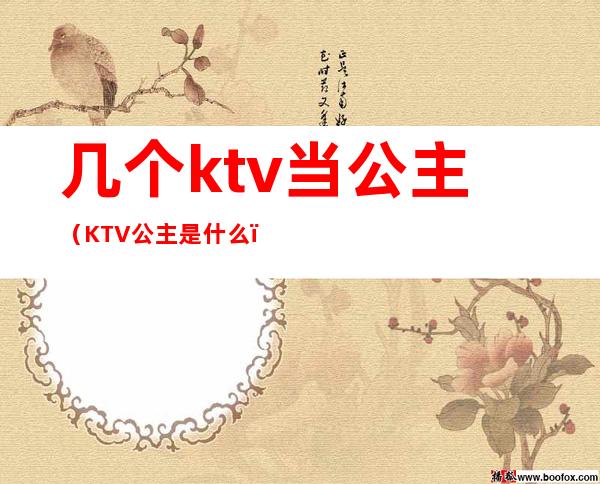 几个ktv当公主(KTV公主是什么?)