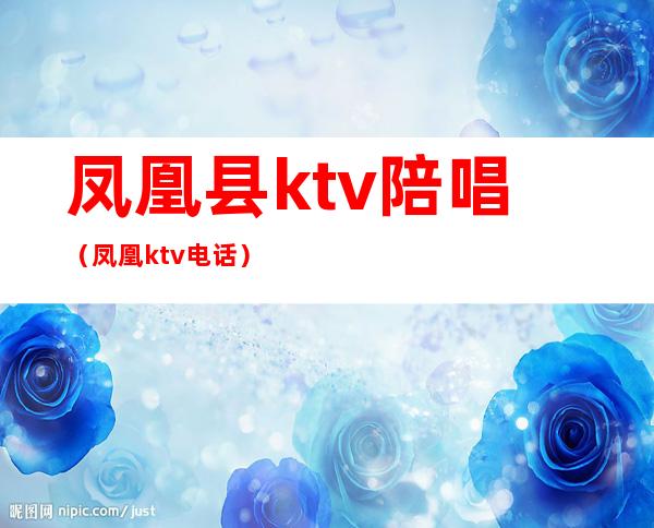 凤凰县ktv陪唱(凤凰ktv电话)