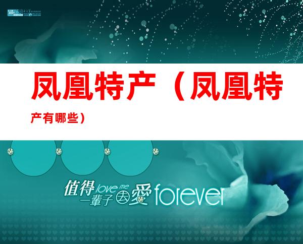 凤凰特产（凤凰特产有哪些）