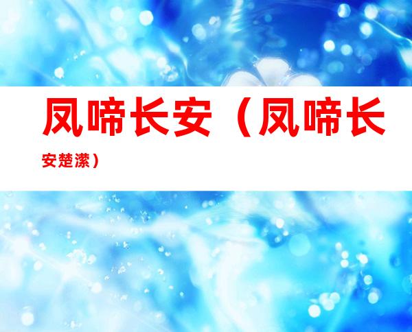 凤啼长安(凤啼长安楚潆)