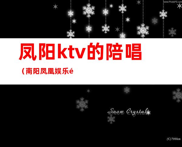 凤阳ktv的陪唱（南阳凤凰娱乐陪唱）