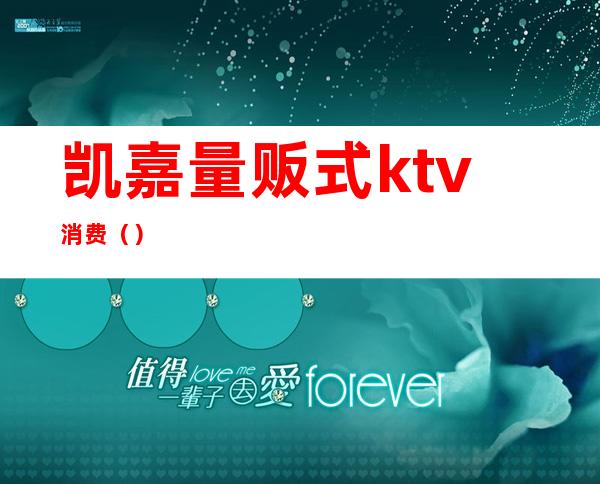凯嘉量贩式ktv消费()
