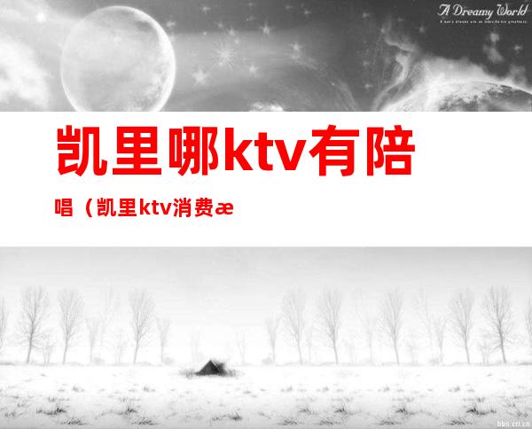 凯里哪ktv有陪唱（凯里ktv消费怎么样）