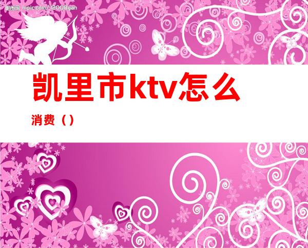 凯里市ktv怎么消费()