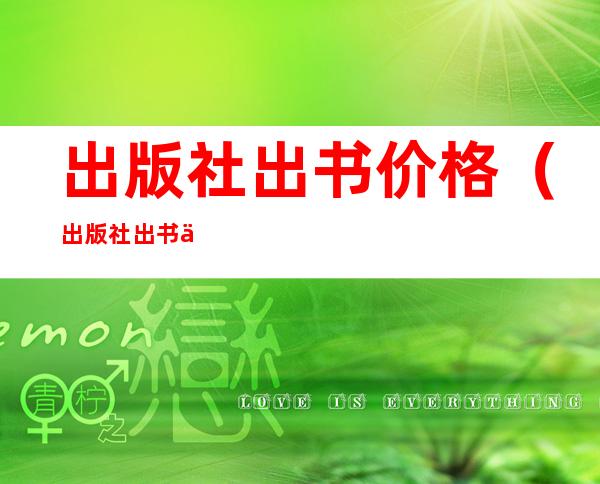 出版社出书价格(出版社出书价格离谱怎么投诉)