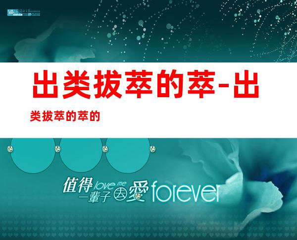 出类拔萃的萃-出类拔萃的萃的意思