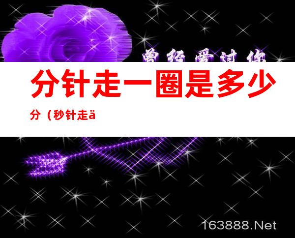 分针走一圈是多少分(秒针走一圈是多少分)