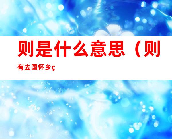 则是什么意思(则有去国怀乡的去国是什么意思)