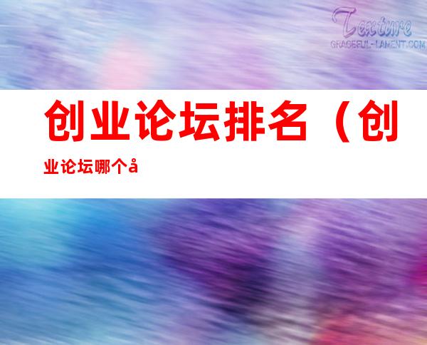 创业论坛排名(创业论坛哪个好)