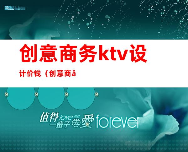 创意商务ktv设计价钱(创意商务ktv设计价钱表)