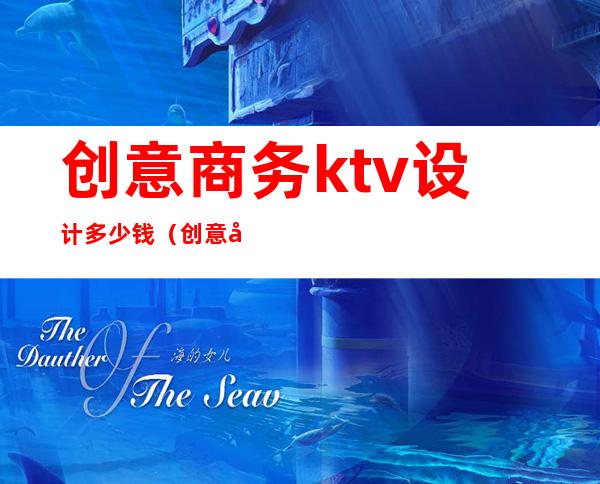 创意商务ktv设计多少钱(创意商务ktv设计多少钱一个月)