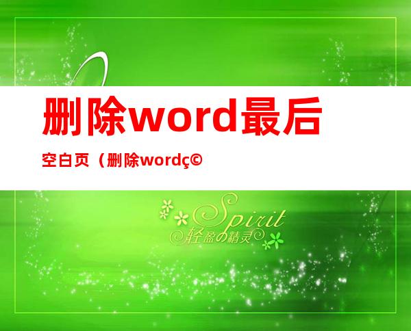 删除word最后空白页(删除word空白页最后一页)