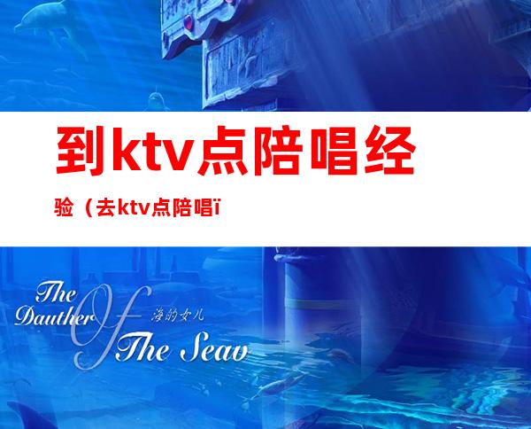 到ktv点陪唱经验(去ktv点陪唱)