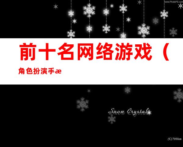 前十名网络游戏(角色扮演手游排行榜前十名网络游戏)