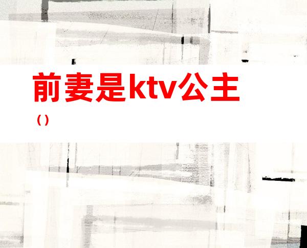 前妻是ktv公主()