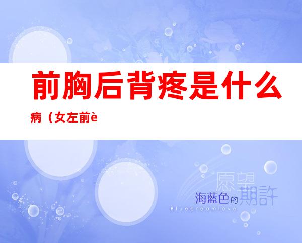 前胸后背疼是什么病(女左前胸后背疼是什么病)