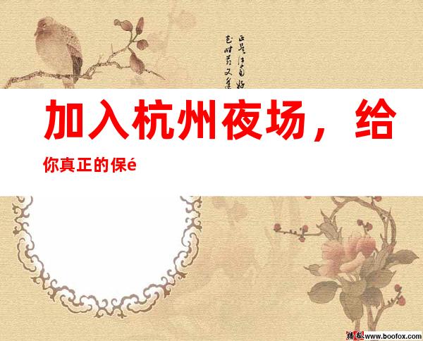 加入杭州夜场,给你真正的保障!