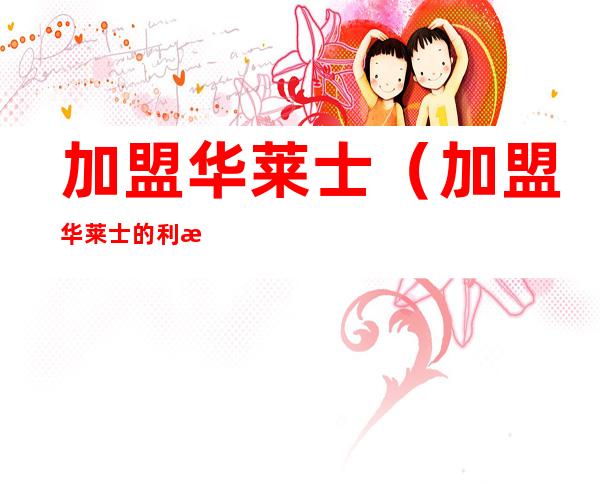 加盟华莱士（加盟华莱士的利润怎样）