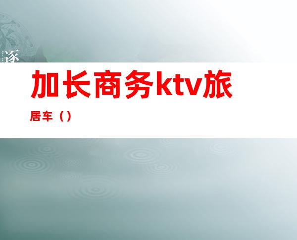 加长商务ktv旅居车()