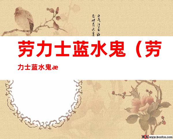 劳力士蓝水鬼(劳力士蓝水鬼手表)