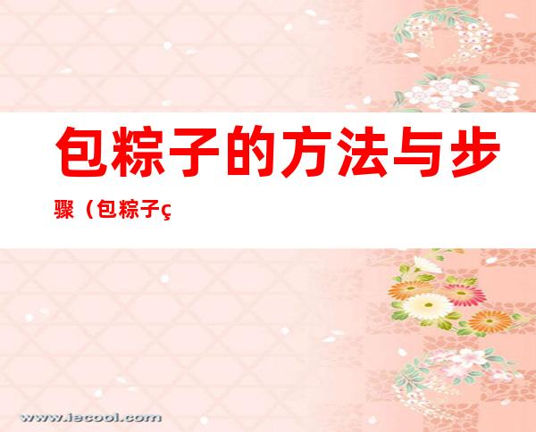 包粽子的方法与步骤（包粽子的具体方法）
