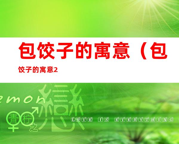 包饺子的寓意(包饺子的寓意20字)