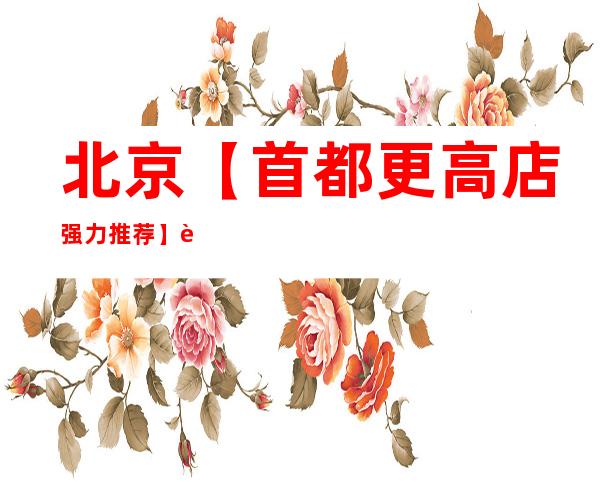 北京【首都更高店强力推荐】華麗汇.20，报销路费安排食宿