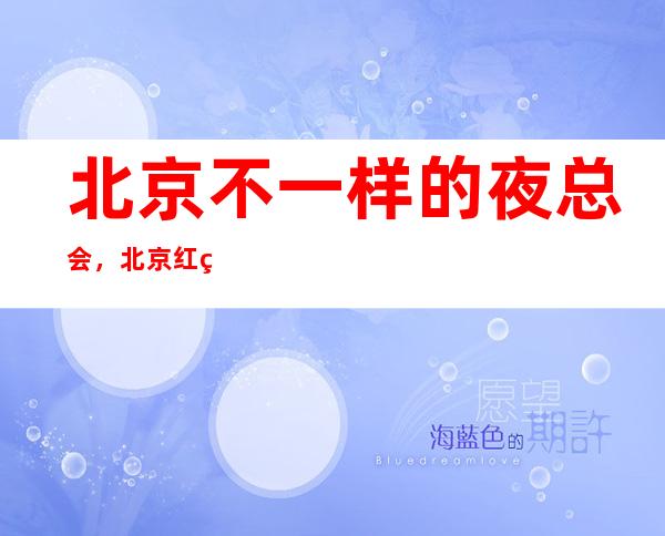 北京不一样的夜总会,北京红磨坊娱乐会所
