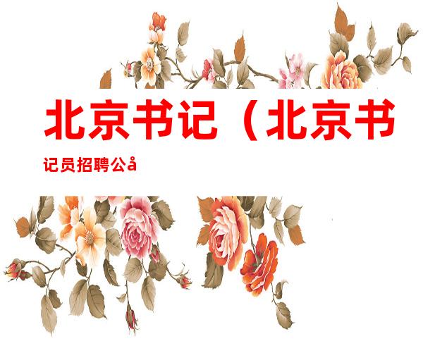 北京书记(北京书记员招聘公告2022)
