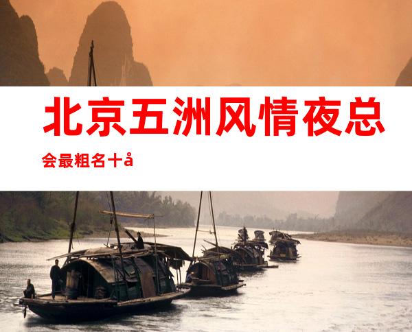 北京五洲风情夜总会最粗名十大夜总会值得一去