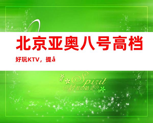 北京亚奥八号高档好玩KTV,提前预约有好礼相送哦