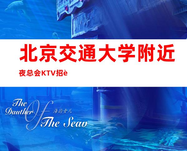 北京交通大学附近夜总会KTV招聘女员工特生意火爆靠谱才是真