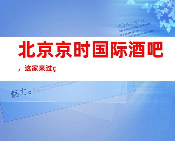 北京京时国际酒吧,这家来过的人都说非常好