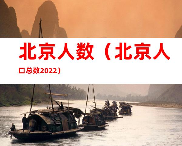 北京人数（北京人口总数2022）